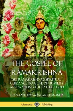 The Gospel of Râmakrishna: Sri Râmakrishna’s Spiritual Guidance to a Life of Humility and Walking the Path to God: Sri R?makrishna?s Spiritual ... and Walking the Path to God (Hardcover)