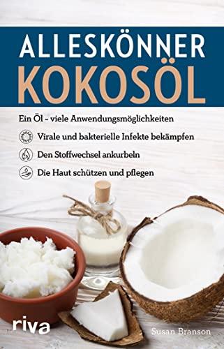 Alleskönner Kokosöl: Ein Öl – viele Anwendungsmöglichkeiten: virale und bakterielle Infekte bekämpfen, den Stoffwechsel ankurbeln, die Haut schützen und pflegen