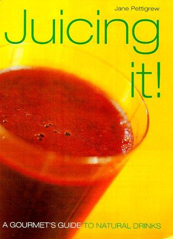 Juicing It: A Gourmet's Guide to Natural Drinks