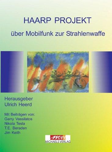 Das HAARP-Projekt: Über Mobilfunk zur Strahlenwaffe über Wetterveränderung zur Bewußtseinskontrolle