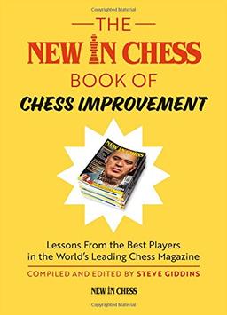 The New in Chess Book of Chess Improvement: Lessons from the Best Players in the World's Leading Chess Magazine