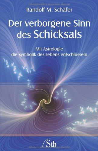 Der verborgene Sinn des Schicksals - Mit Astrologie die Symbolik des Lebens entschlüsseln