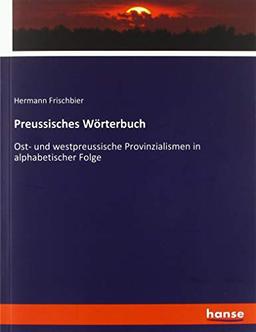 Preussisches Wörterbuch: Ost- und westpreussische Provinzialismen in alphabetischer Folge - Band 2 (L-Z)