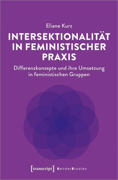 Intersektionalität in feministischer Praxis: Differenzkonzepte und ihre Umsetzung in feministischen Gruppen (Gender Studies)