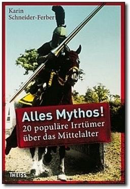 Alles Mythos!: 20 populäre Irrtümer über das Mittelalter