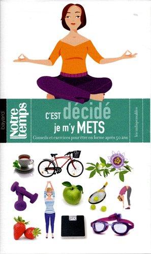 C'est décidé je m'y mets : conseils et exercices pour être en forme après 50 ans