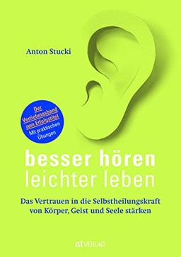 Besser hören – leichter leben: Das Vertrauen in die Selbstheilungskraft von Körper, Geist und Seele stärken. Der Vertiefungsband zum Erfolgstitel. Mit praktischen Übungen