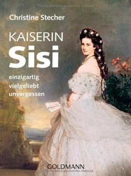 Kaiserin Sisi: einzigartig - vielgeliebt - unvergessen