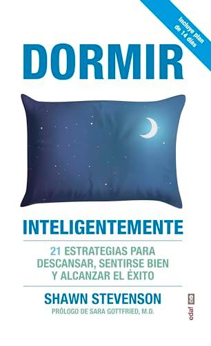 Dormir Inteligentemente: 21 estrategias para descansar, sentirse bien y alcanzar el éxito (Psicología y autoayuda)