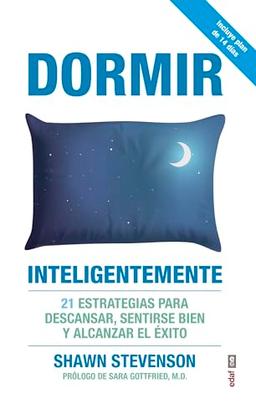 Dormir Inteligentemente: 21 estrategias para descansar, sentirse bien y alcanzar el éxito (Psicología y autoayuda)