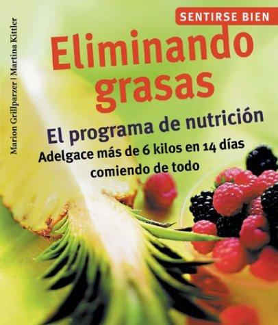 Eliminando Grasas : El Programa De Nutricion, Adelgace Mas De 6 Kilos En 14 Dias Comiendo De Todo / Eliminating Fats: El Programa De Nutricion, ... (Sentirse bien series / Feel Good Series)