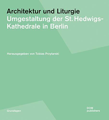 Architektur und Liturgie: Umgestaltung der St. Hedwigs-Kathedrale in Berlin. Wettbewerbsdokumentation