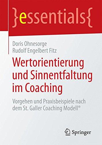 Wertorientierung und Sinnentfaltung im Coaching: Vorgehen und Praxisbeispiele nach dem St. Galler Coaching Modell® (essentials)