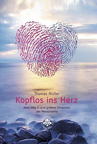 Kopflos ins Herz: Mein Weg in eine größere Dimension des Menschseins