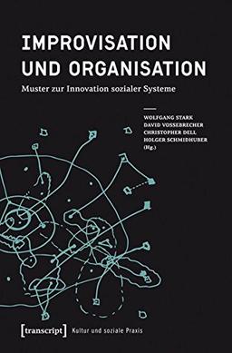 Kultur und soziale Praxis: Improvisation und Organisation: Muster zur Innovation sozialer Systeme