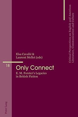 «Only Connect»: E. M. Forster's Legacies in British Fiction (Critical Perspectives on English and American Literature, Communication and Culture)