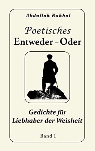 Poetisches Entweder - Oder: Gedichte für Liebhaber der Weisheit / Band 1 / Existenzphilosophie in Gedichtform