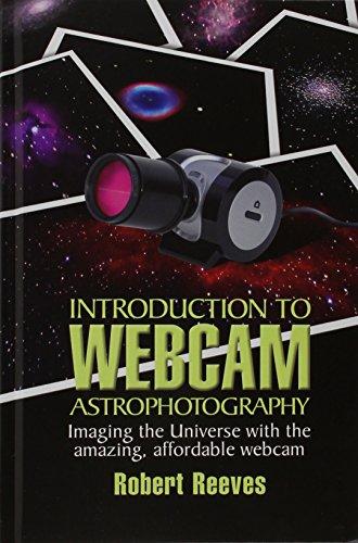 Introduction to Webcam Astrophotography: Imaging the Universe With the Amazing, Affordable Webcam