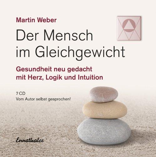 Der Mensch im Gleichgewicht: Gesundheit neu gedacht mit Herz, Logik und Intuition