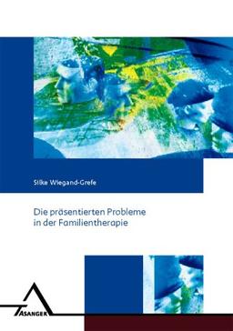 Die präsentierten Probleme in der Familientherapie: Behandlungswirklichkeit der Paar- und Familientherapeuten und empirische Klassifizierung von Problemtypen