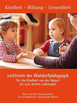 Leitlinien der Waldorfpädagogik für die Kindheit von der Geburt bis zum dritten Lebensjahr: Kindheit Bildung Gesundheit