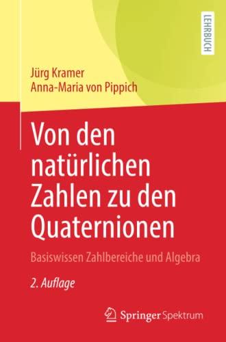 Von den natürlichen Zahlen zu den Quaternionen: Basiswissen Zahlbereiche und Algebra