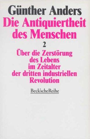 Die Antiquiertheit des Menschen 2. Über die Zerstörung des Lebens im Zeitalter der dritten industriellen Revolution