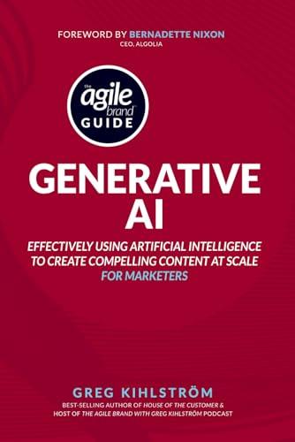 The Agile Brand Guide: Generative AI: Effectively using artificial intelligence to create compelling content at scale (Agile Brand Guides)