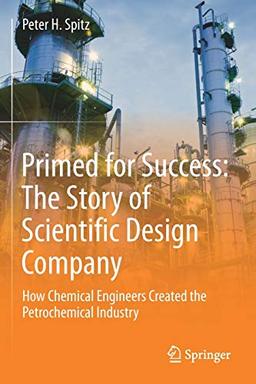 Primed for Success: The Story of Scientific Design Company: How Chemical Engineers Created the Petrochemical Industry