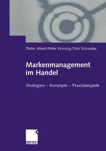 Markenmanagement im Handel: Von der Handelsmarkenführung zum integrierten Markenmanagement in Distributionsnetzen Strategien  -  Konzepte  -  Praxisbeispiele