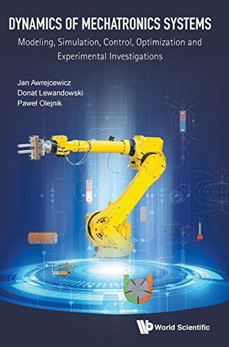 Dynamics of Mechatronics Systems: Modeling, Simulation, Control, Optimization and Experimental Investigations