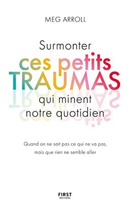 Surmonter ces petits traumas qui minent notre quotidien : quand on ne sait pas ce qui ne va pas, mais que rien ne semble aller