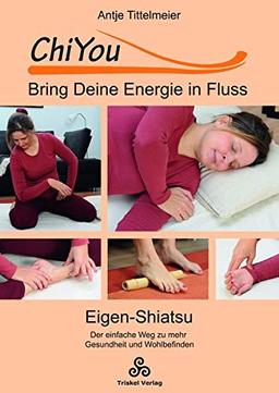 ChiYou - Bring Deine Energie in Fluss: Eigen-Shiatsu / der einfache Weg zu mehr Gesundheit und Wohlbefinden