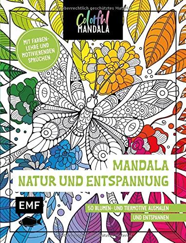 Colorful Mandala – Mandala – Natur und Entspannung: 50 Blumen- und Tiermotive ausmalen und entspannen – Mit Farbenlehre und motivierenden Sprüchen