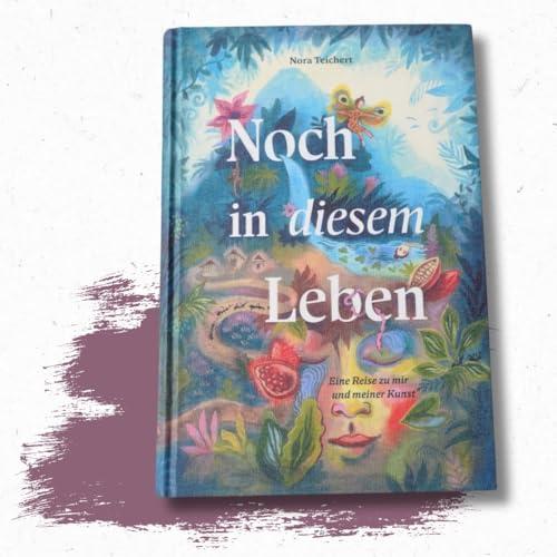 Noch in diesem Leben: Eine Reise zu mir und meiner Kunst