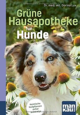 Grüne Hausapotheke für Hunde. Kompakt-Ratgeber: Heimische Heilpflanzen sicher anwenden