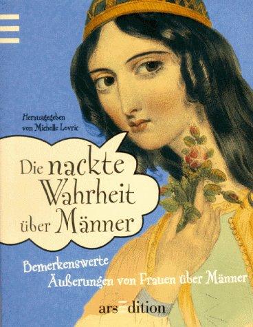 Die nackte Wahrheit über Männer. Bemerkenswerte Äußerungen von Frauen über Männer