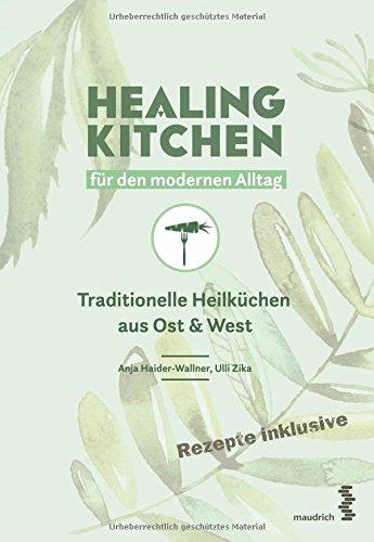 Healing Kitchen für den modernen Alltag: Traditionelle Heilküchen aus Ost & West