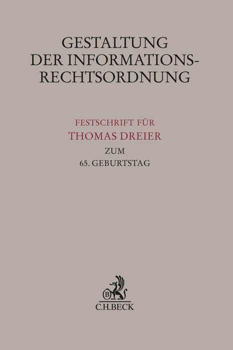 Gestaltung der Informationsrechtsordnung: Festschrift für Thomas Dreier zum 65. Geburtstag (Festschriften, Festgaben, Gedächtnisschriften)