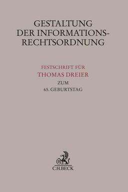 Gestaltung der Informationsrechtsordnung: Festschrift für Thomas Dreier zum 65. Geburtstag (Festschriften, Festgaben, Gedächtnisschriften)