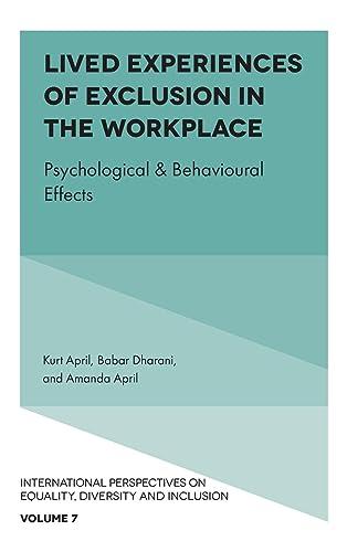 Lived Experiences of Exclusion in the Workplace: Psychological & Behavioural Effects (International Perspectives on Equality, Diversity and Inclusion, 7)