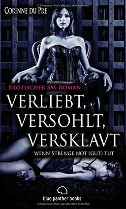 verliebt, versohlt, versklavt - wenn Strenge not (gut) tut | Erotischer SM-Roman (Analsex, Anweisungen, Arsch, berühren, Betrug, Devot, Domina, ... Sklavin, Spanking, Treue, Unterwerfung)