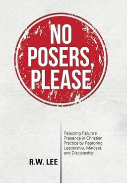 No Posers, Please: Rejecting Failure's Presence in Christian Practice by Restoring Leadership, Mindset, and Discipleship