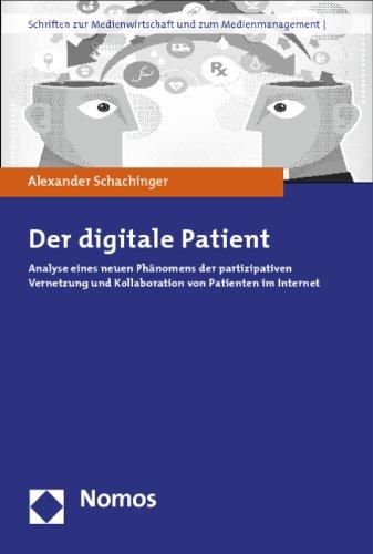 Der digitale Patient: Analyse eines neuen Phänomens der partizipativen Vernetzung und Kollaboration von Patienten im Internet (Schriften zur Medienwirtschaft und zum Medienmanagement)