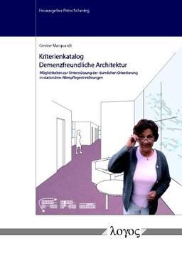 Kriterienkatalog Demenzfreundliche Architektur.  Möglichkeiten der Unterstützung der räumlichen Orientierung in stationären Altenpflegeeinrichtungen