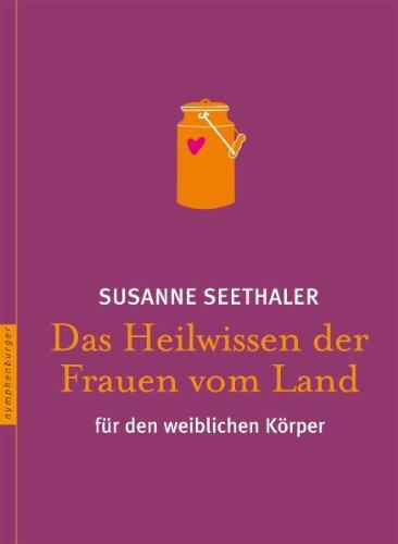 Das Heilwissen der Frauen vom Land für den weiblichen Körper