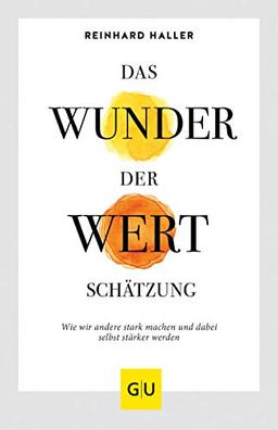 Das Wunder der Wertschätzung: Wie wir andere stark machen und dabei selbst stärker werden (GU Mind & Soul Einzeltitel)