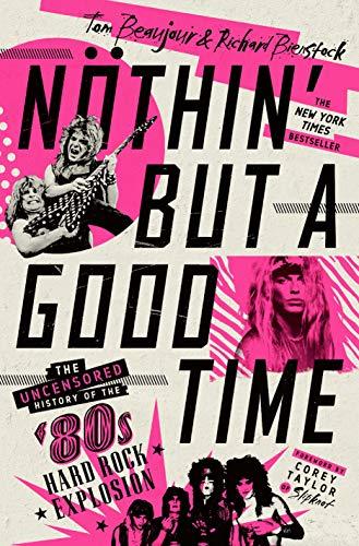 Nothin' But a Good Time: The Uncensored History of the '80s American Hard Rock Explosion: The Uncensored History of the '80s Hard Rock Explosion