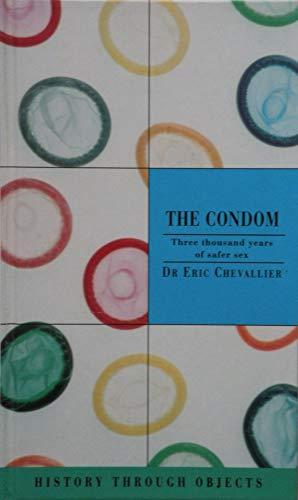 The Condom: 3000 Years of Safer Sex (History Through Objects S.)