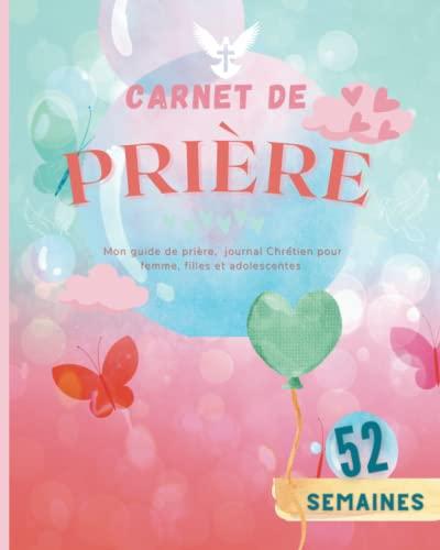 Carnet de prière pour filles et adolescentes: Carnet d'étude de la bible, Journal Chrétien de 52 semaines pour vous guider dans vos prières et votre gratitude.